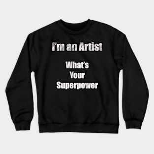 I´m an artist, what´s your superpower (white font) Crewneck Sweatshirt